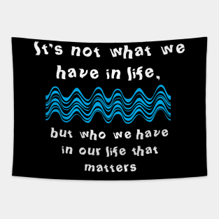 It's not what we have in life, but who we have in our life that matters Tapestry