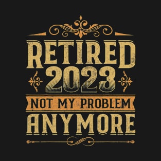 Retired 2023 Not My Problem Retirement T-Shirt