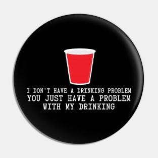 I Don't Have A Drinking Problem Pin