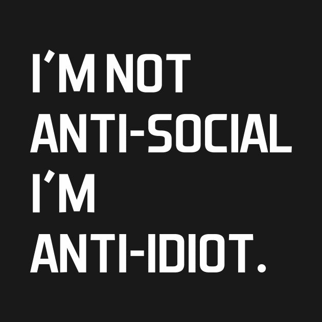 I'm not anti social i'm anti idiot - white text by NotesNwords