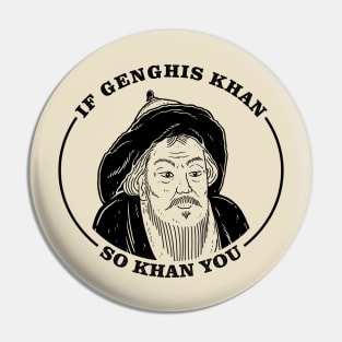 If Genghis Khan, So Khan You Pin