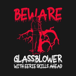 Beware Glassblower With Eerie Skills Ahead - Glass Blowing T-Shirt