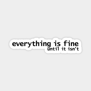 Everything is Fine Until It Isn't Magnet