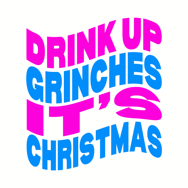 Drink up Grinches it's Christmas by Evergreen Tee