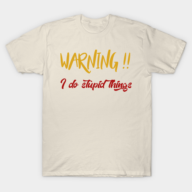 Discover Warning!! I do stupid things - Warning - T-Shirt