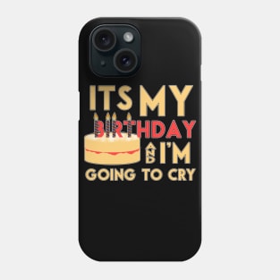 It's my birthday and I'm going to cry Phone Case