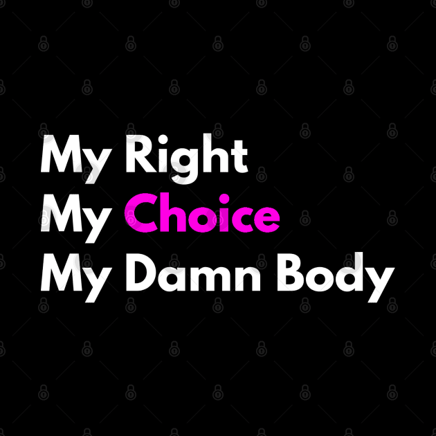 Women's Rights My Right My Choice My Damn Body by egcreations