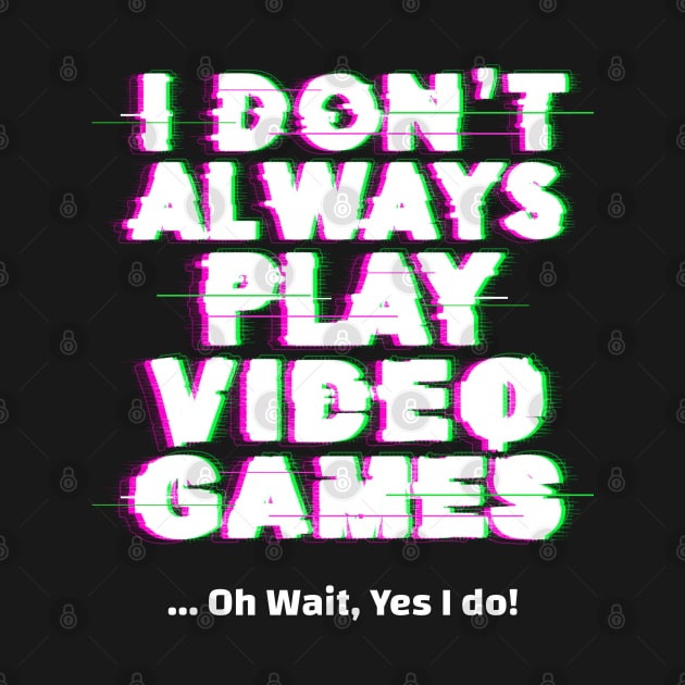 I don't always play video games gamer gift by G-DesignerXxX