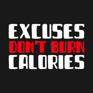 Excuses Don't Burn Calories T-Shirt