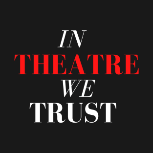 In Theatre We Trust T-Shirt