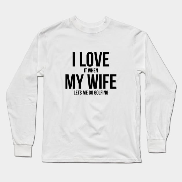 Mens I Love It When My Wife Lets Me Go Golfing Funny Slogan Shirt Mens I Love It When My Wife Lets Me Go Golfing Funny Slogan Shirt