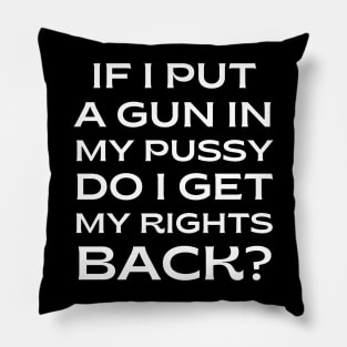 pro choice, If I put a gun in my pussy do I get my rights back? Pillow