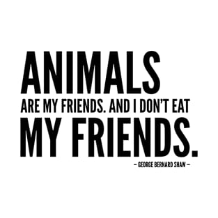 Animals are my friends and I don't eat my friends [Vegan Inspirational Quote] T-Shirt