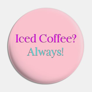 Iced Coffee? Always! Pin