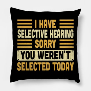 I Have Selective Hearing You Weren't Selected Today Vintage Pillow