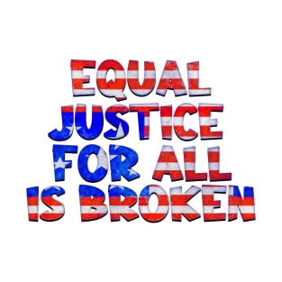 EQUAL JUSTICE FOR ALL IS BROKEN T-Shirt