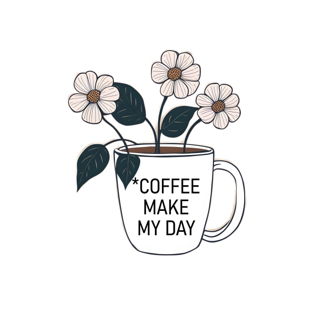 Coffe make my day by CAFFEIN