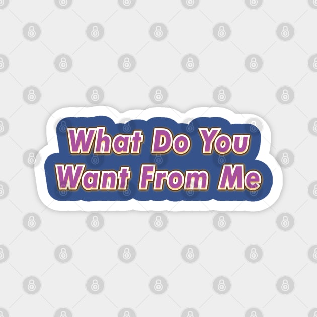 What Do You Want From Me (PINK FLOYD) Magnet by QinoDesign