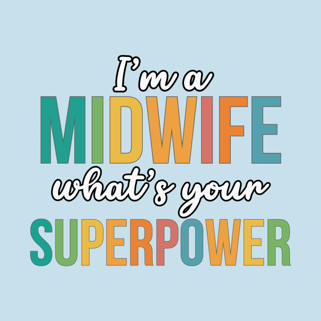 I'm A Midwife, What's Your Superpower by RefinedApparelLTD