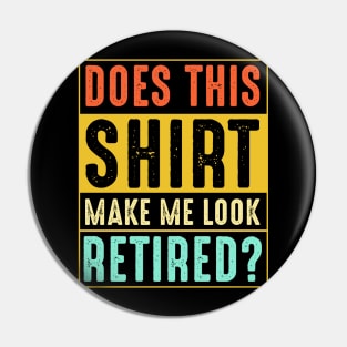 Vintage Doesn't This Shirt Make Me Look Retired Pin