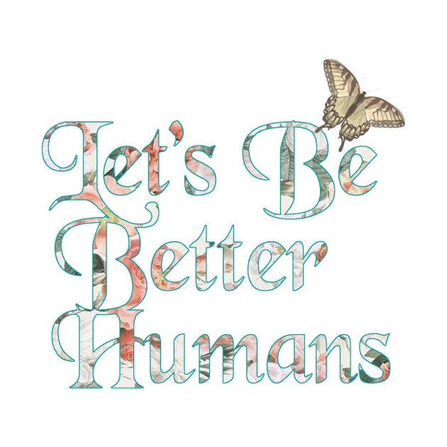 Let's Be Better Humans by Artsalasalan
