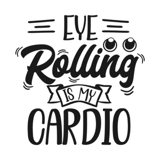 eye rolling is my cardio T-Shirt