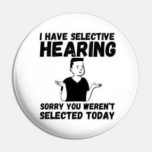 I have selective hearing, sorry you weren't selected today Pin