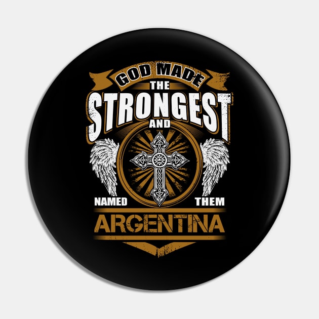 Argentina Name T Shirt - God Found Strongest And Named Them Argentina Gift Item Pin by reelingduvet