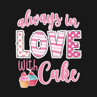 Always in love with cake Valentines Day T-Shirt