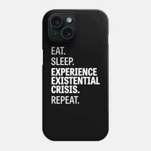 Eat. Sleep. Experience Existential Crisis. Repeat. Phone Case