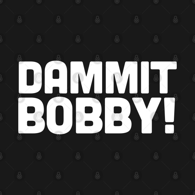 DAMMIT BOBBY! by DankFutura