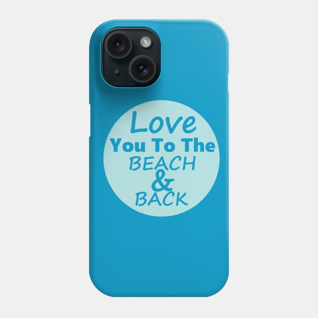 Love You To The Beach And Back Blue Phone Case by SartorisArt1