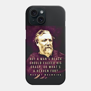 Robert Browning portrait and quote: ...but a man's reach should exceed his grasp, Or what's a heaven for? Phone Case