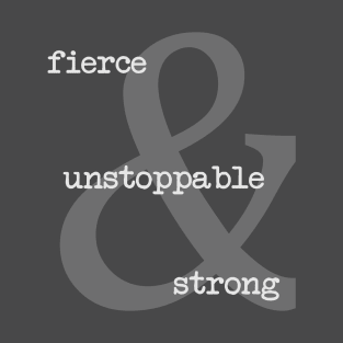 Fierce Unstoppable Strong T-Shirt