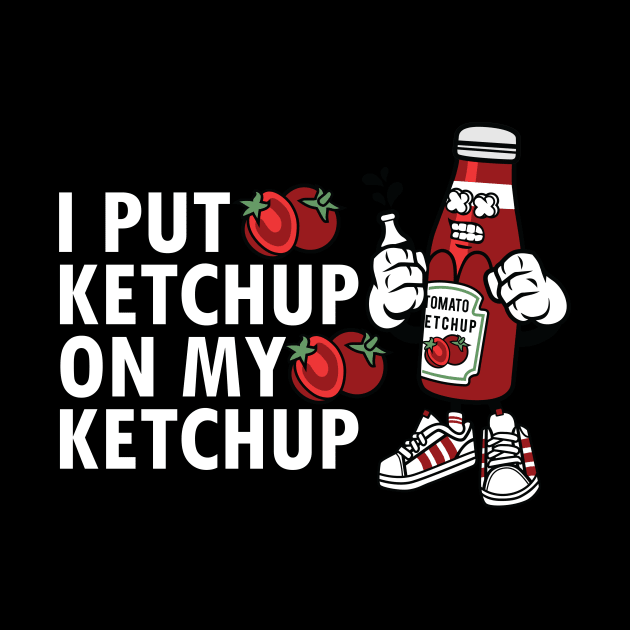 I Put Ketchup On My Ketchup by jrsv22