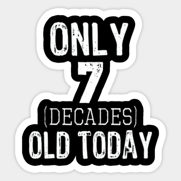 Seven Decades Old! - 70th Birthday