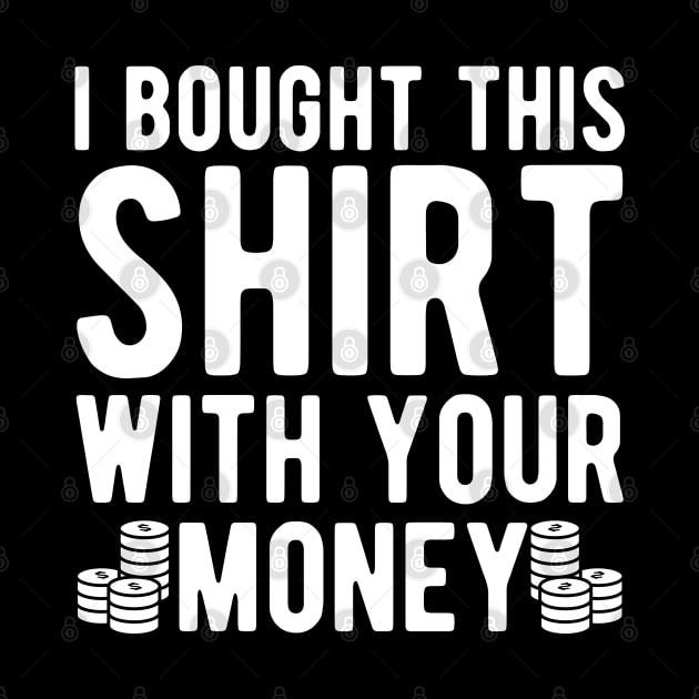 Poker Player - I bought this shirt with your money by KC Happy Shop