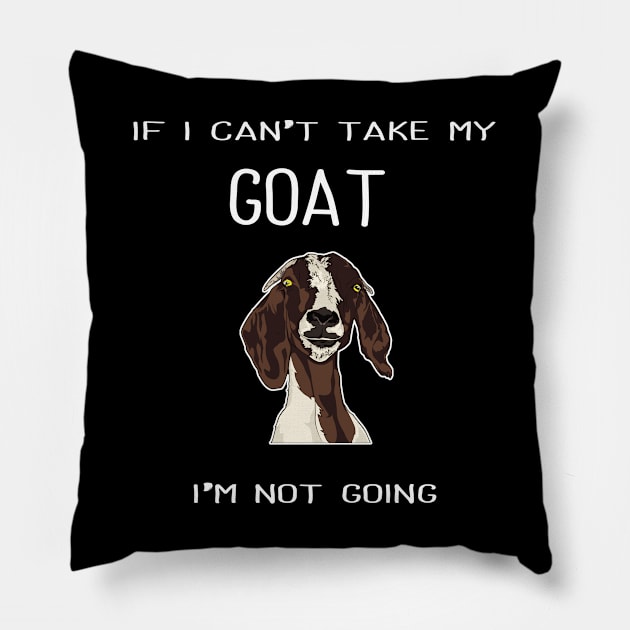 Goat - If I Cant Take My Goat Im Not Going Pillow by Kudostees