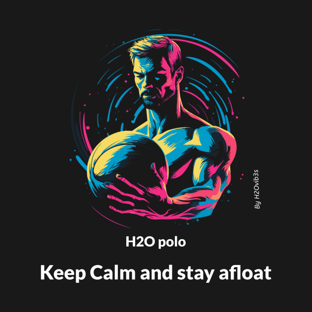 keep calm and stay afloat, water polo v3 by H2Ovib3s