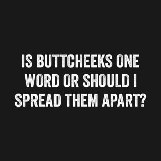 Is Buttcheeks One Word Or Should I Spread Them Apart ? T-Shirt