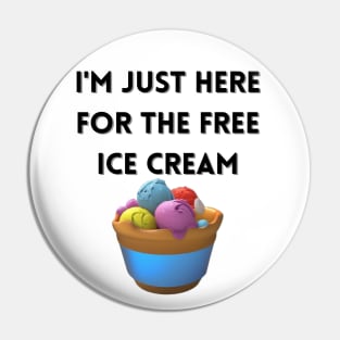 i'm just here for the free ice cream Pin