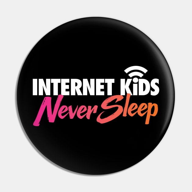 Internet Kids Never Sleep Pin by zeeshirtsandprints