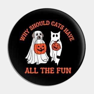 Why Should Cats Have All the Fun funny spooky dog Halloween Pin