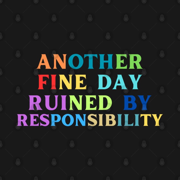 Another Fine Day Ruined By Responsibility by Nomad ART