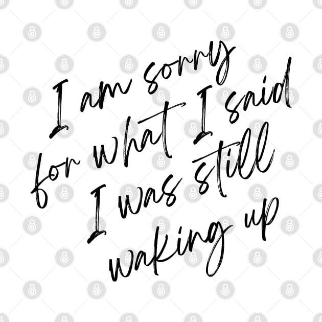 I am sorry for what i said I was still waking up by One Way Or Another