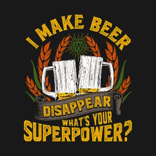 I Make Beer Disappear, What's Your Superpower? T-Shirt