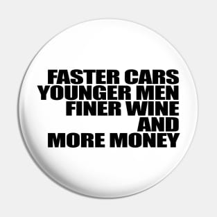 Faster Cars Younger Women Finer Wine More Money Pin