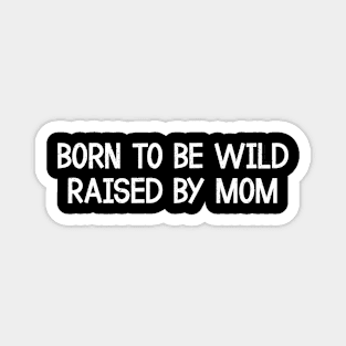 Born to be Wild, Raised by Mom Magnet