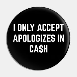 I Only Accept Apologizes In Ca$h Pin