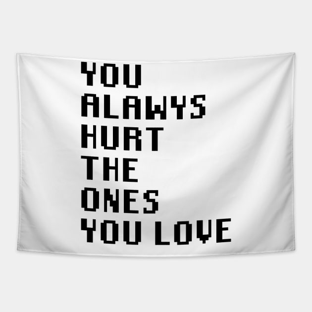 You Always Hurt The Ones You Love Tapestry by Quality Products